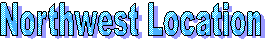 Northwest Location&nbsp;&nbsp;&nbsp;&nbsp;&nbsp;&nbsp;&nbsp;&nbsp;&nbsp;